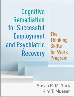 Cognitive Remediation for Successful Employment and Psychiatric Recovery - Susan R. McGurk, Kim T. Mueser