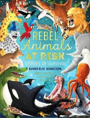 Rebel Animals At-Risk: Stories of Survival - Kimberlie Hamilton