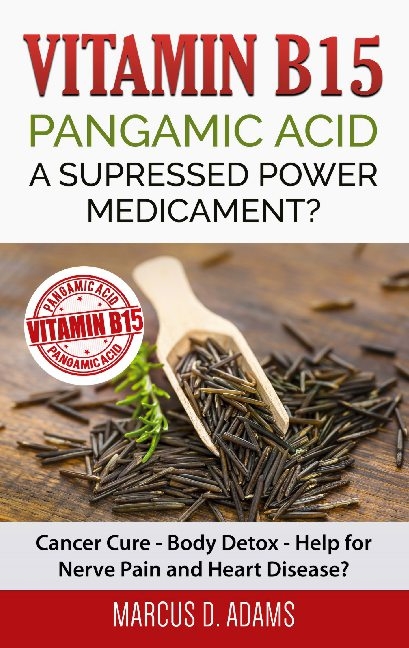 Vitamin B15 - Pangamic Acid: A Supressed Power Medicament? - Marcus D. Adams