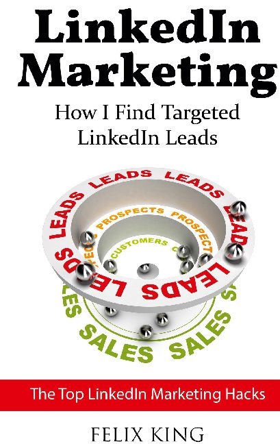 LinkedIn Marketing: How I Find Targeted LinkedIn Leads - Felix King