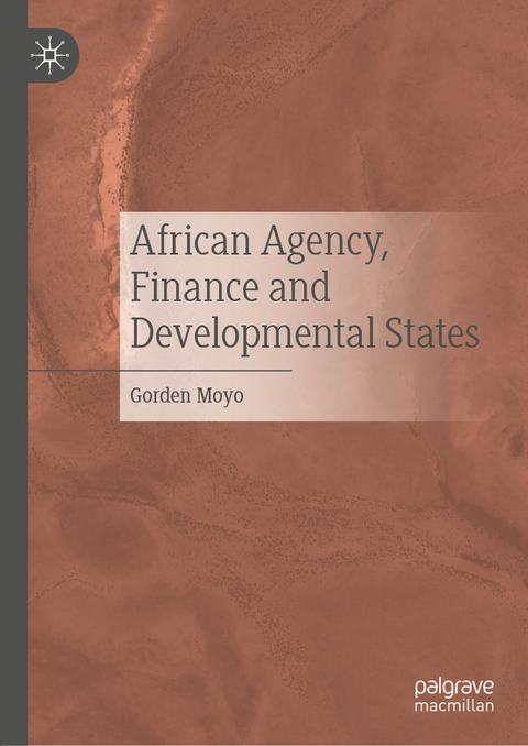 African Agency, Finance and Developmental States - Gorden Moyo
