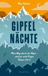 Gipfelnächte - Mein Weg durch die Alpen und wie mich Regen Demut lehrte - Max Heberer