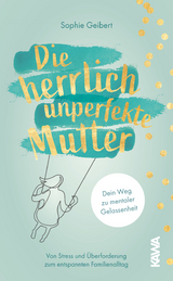 Die herrlich unperfekte Mutter - Sophie Geibert