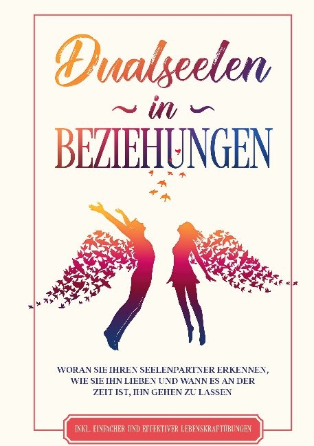 Dualseelen in Beziehungen: Woran Sie Ihren Seelenpartner erkennen, wie Sie ihn lieben und wann es an der Zeit ist, ihn gehen zu lassen - inkl. einfacher und effektiver Lebenskraftübungen - Louise Blumenberg