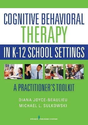 Cognitive Behavioral Therapy in K-12 School Settings - Diana Joyce-Beaulieu, Michael L. Sulkowski