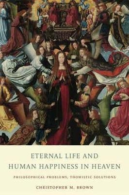 Eternal Life and Human Happiness in Heaven - Christopher M. Brown