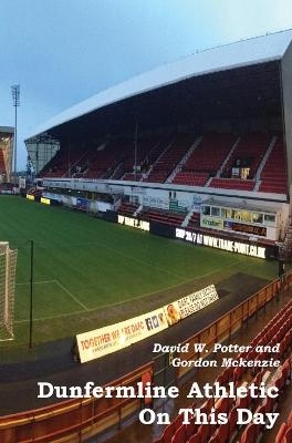 Dunfermline Athletic On This Day - David W Potter, Gordon McKenzie