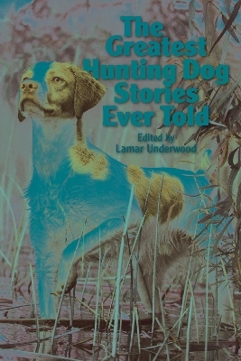 The Greatest Hunting Dog Stories Ever Told - 