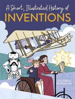 A Short, Illustrated History of… Inventions - Clive Gifford