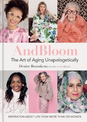 And Bloom The Art of Aging Unapologetically - Denise Boomkens