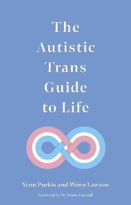 The Autistic Trans Guide to Life - Yenn Purkis, Dr Wenn Lawson