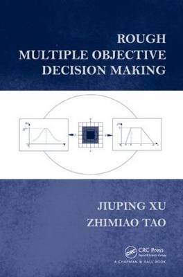 Rough Multiple Objective Decision Making -  Zhimiao Tao,  Jiuping Xu