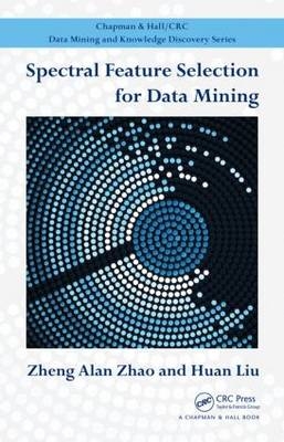 Spectral Feature Selection for Data Mining - Arizona Huan (Arizona State University  USA) Liu,  Zheng Alan Zhao