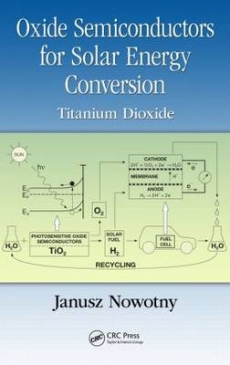 Oxide Semiconductors for Solar Energy Conversion -  Janusz Nowotny