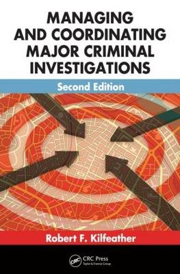 Managing and Coordinating Major Criminal Investigations -  Robert F. Kilfeather,  Jr. Robert P.