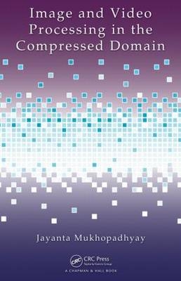 Image and Video Processing in the Compressed Domain -  Jayanta Mukhopadhyay