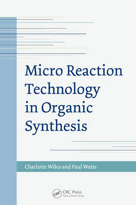 Micro Reaction Technology in Organic Synthesis -  Paul Watts,  Charlotte Wiles