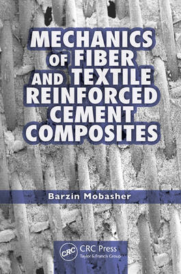 Mechanics of Fiber and Textile Reinforced Cement Composites -  Barzin Mobasher