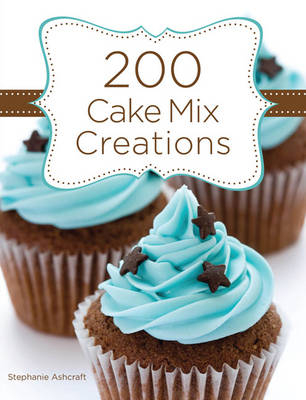 200 Cake Mix Creations -  Stephanie Ashcraft