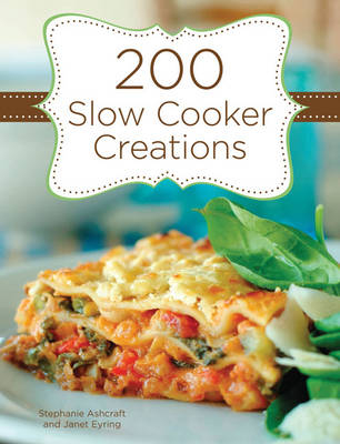 200 Slow Cooker Creations -  Stephanie Ashcraft,  Janet Eyring