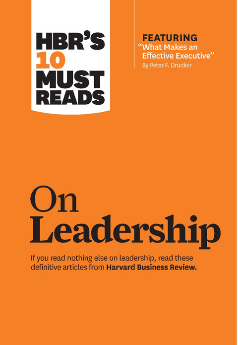 HBR's 10 Must Reads on Leadership (with featured article "What Makes an Effective Executive," by Peter F. Drucker) - Harvard Business Review, Peter F. Drucker, Daniel Goleman, Bill George