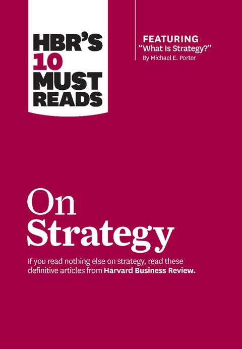 HBR's 10 Must Reads on Strategy (including featured article &quote;What Is Strategy?&quote; by Michael E. Porter) -  W. Chan Kim,  Renee A. Mauborgne,  Michael E. Porter,  Harvard Business Review