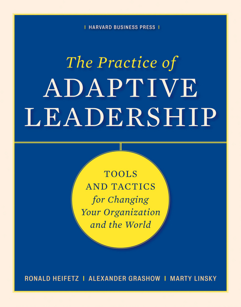 The Practice of Adaptive Leadership - Ronald A. Heifetz, Marty Linsky, Alexander Grashow