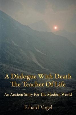 A Dialogue With Death The Teacher Of Life - Erhard Vogel