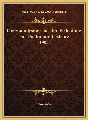 Die Hamolysine Und Ihre Bedeutung Fur Die Immunitatslehre (1902) - Hans Sachs