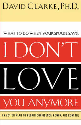 What to Do When He Says, I Don't Love You Anymore -  David Clarke