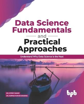 Data Science Fundamentals and Practical Approaches - Rupam Kumar Sharma, Gypsy Nandi