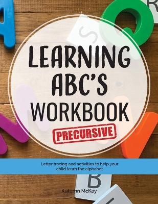 Learning ABC's Workbook - Precursive - Autumn McKay