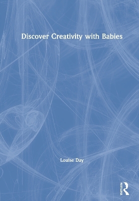 Discover Creativity with Babies - Louise Day