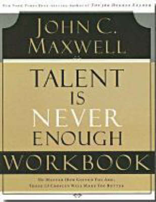 Talent is Never Enough Workbook -  John C. Maxwell