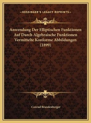 Anwendung Der Elliptischen Funktionen Auf Durch Algebraische Funktionen Vermittelte Konforme Abbildungen (1899) - Conrad Brandenberger