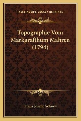 Topographie Vom Markgrafthum Mahren (1794) - Franz Joseph Schwoy