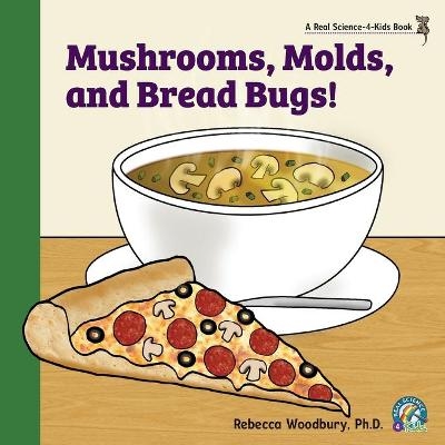Mushrooms, Molds, and Bread Bugs! - Rebecca Woodbury