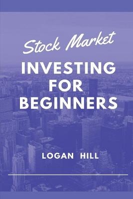 Stock Market Investing for Beginners - Logan Hill