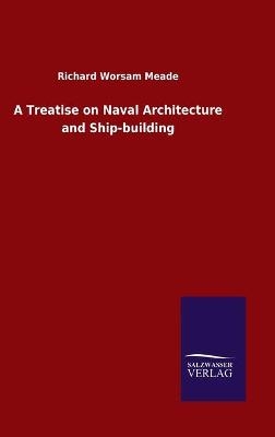 A Treatise on Naval Architecture and Ship-building - Richard Worsam Meade