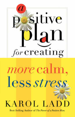 Positive Plan for Creating More Calm, Less Stress -  Karol Ladd