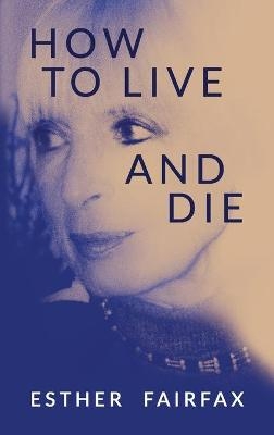 How to Live and Die - Esther Fairfax