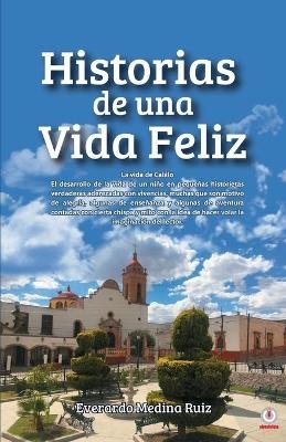 Historias de una Vida Feliz - Everardo Medina Ruíz
