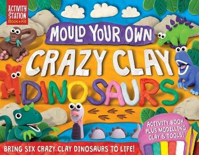 Mould Your Own Crazy Clay Dinosaurs - Cordelia Nash