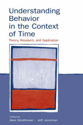 Understanding Behavior in the Context of Time : Theory, Research, and Application -  Jeff Joireman,  Alan Strathman