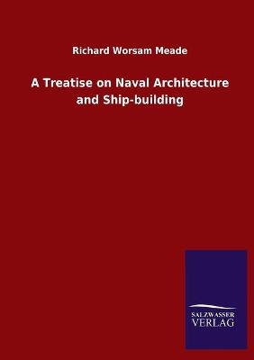 A Treatise on Naval Architecture and Ship-building - Richard Worsam Meade