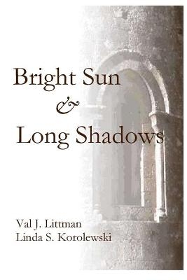 A Bright Sun and Long Shadows - Val J Littman, Linda S Korolewski