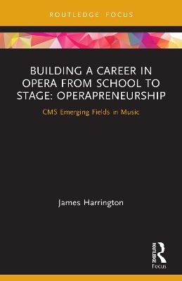 Building a Career in Opera from School to Stage: Operapreneurship - James Harrington