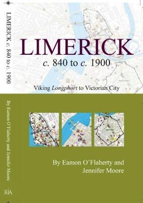 Limerick c. 840 to c. 1900: Viking longphort to Victorian city - Dr Eamon O'Flaherty, Jennifer Moore