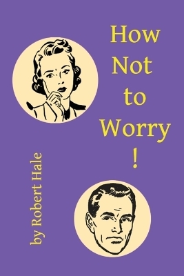 How Not to Worry! - Robert Hale