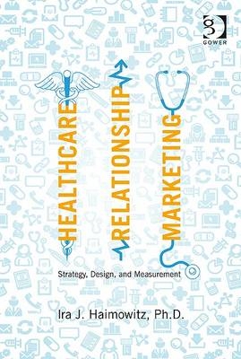 Healthcare Relationship Marketing -  Dr Ira J Haimowitz